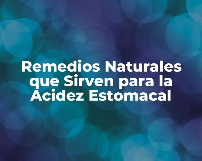Remedios Naturales que Sirven para la Acidez Estomacal
