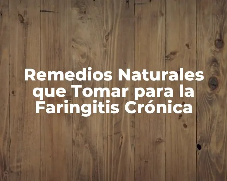 Remedios Naturales que Tomar para la Faringitis Crónica