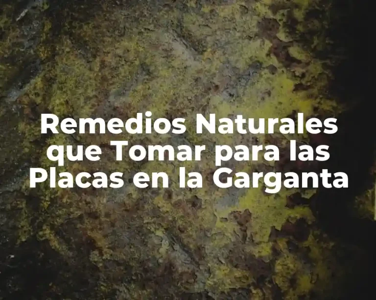 Remedios Naturales que Tomar para las Placas en la Garganta
