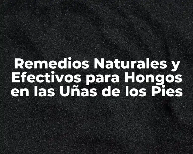 Remedios Naturales y Efectivos para Hongos en las Uñas de los Pies