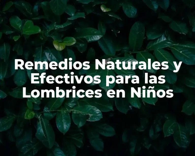 Remedios Naturales y Efectivos para las Lombrices en Niños