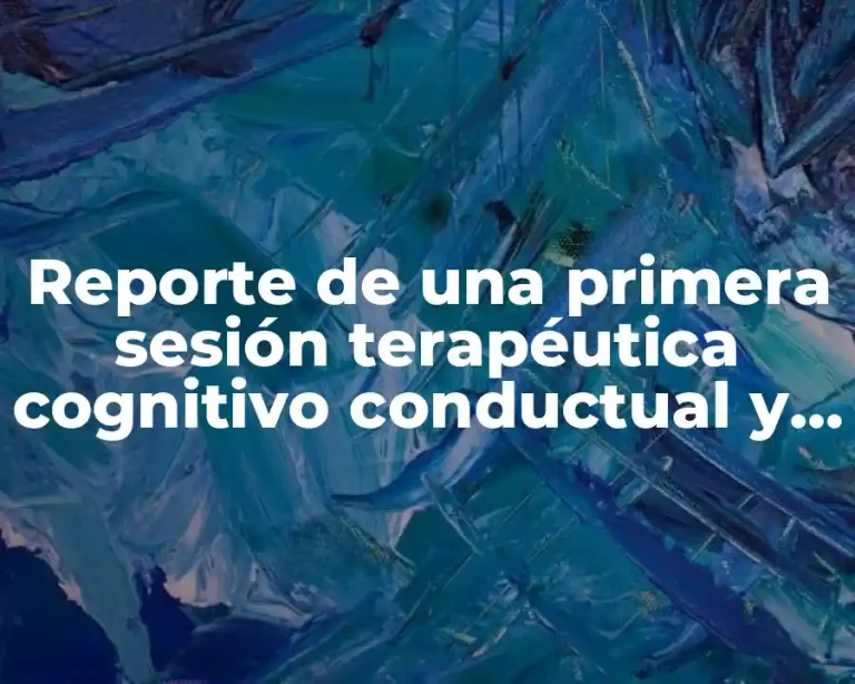 Reporte de una primera sesión terapéutica cognitivo conductual y Significado