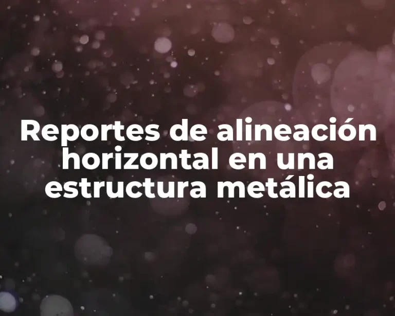 Reportes de alineación horizontal en una estructura metálica