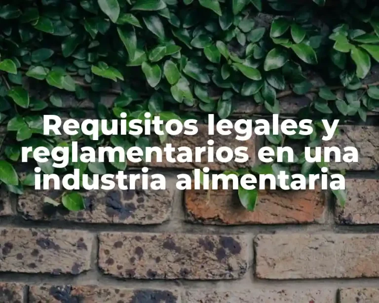 Requisitos legales y reglamentarios en una industria alimentaria
