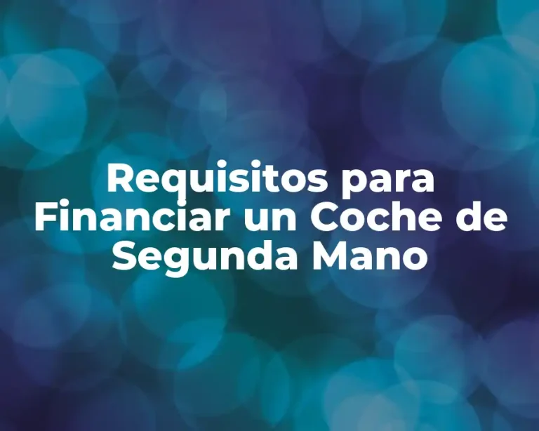 Requisitos para Financiar un Coche de Segunda Mano