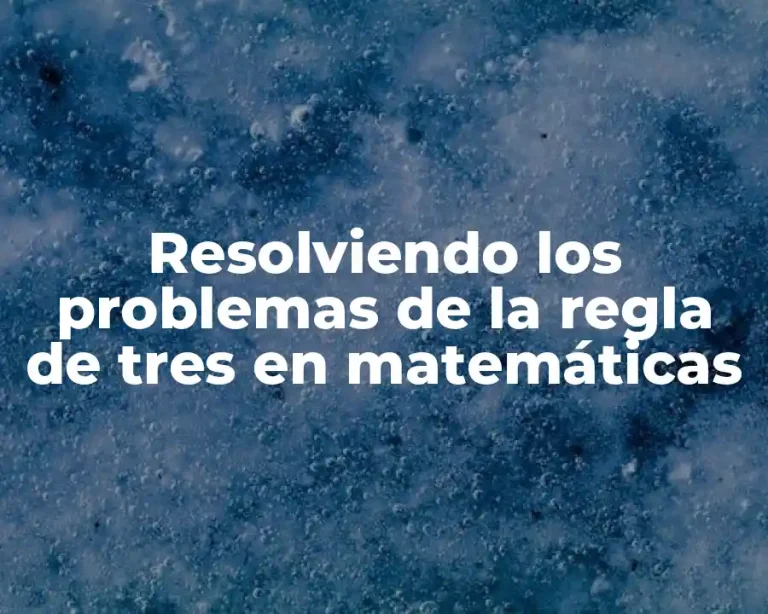 Resolviendo los problemas de la regla de tres en matemáticas