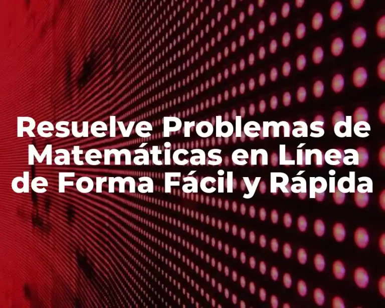 Resuelve Problemas de Matemáticas en Línea de Forma Fácil y Rápida
