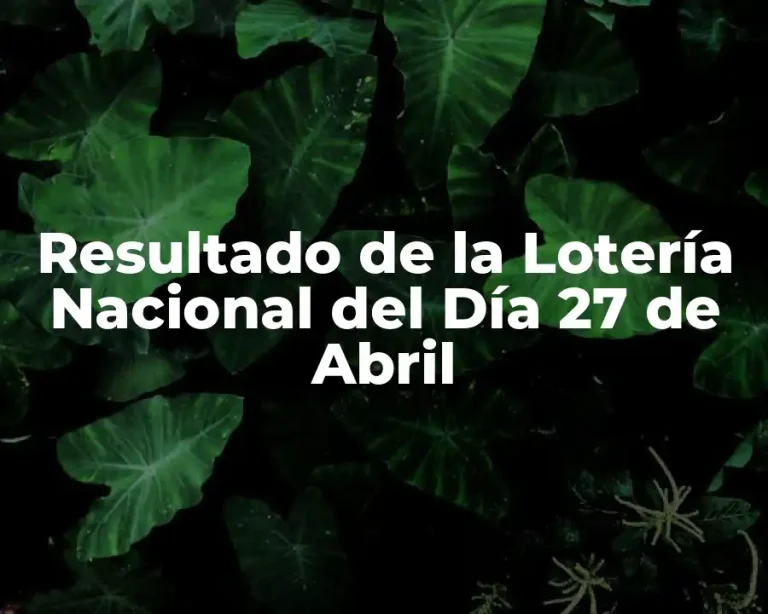 Resultado de la Lotería Nacional del Día 27 de Abril