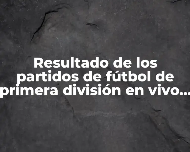 Resultado de los partidos de fútbol de primera división en vivo y en directo