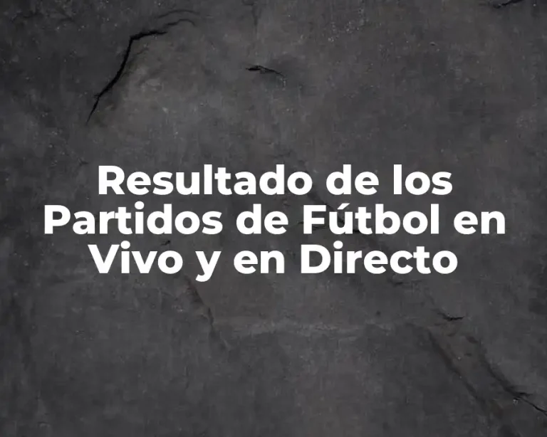 Resultado de los Partidos de Fútbol en Vivo y en Directo