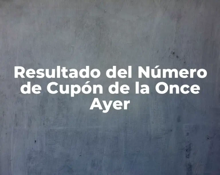 Resultado del Número de Cupón de la Once Ayer