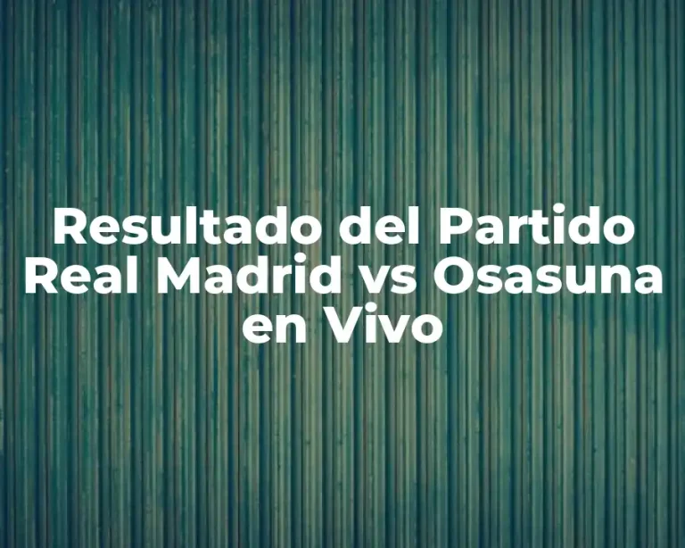 Resultado del Partido Real Madrid vs Osasuna en Vivo