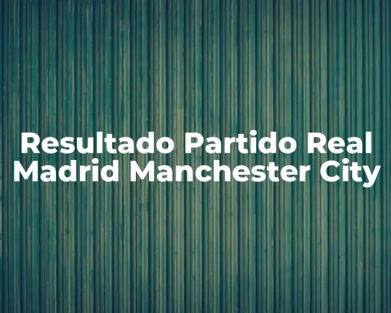 Resultado Partido Real Madrid Manchester City