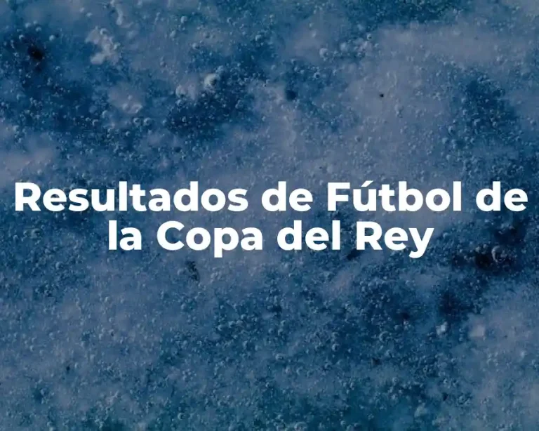 Resultados de Fútbol de la Copa del Rey