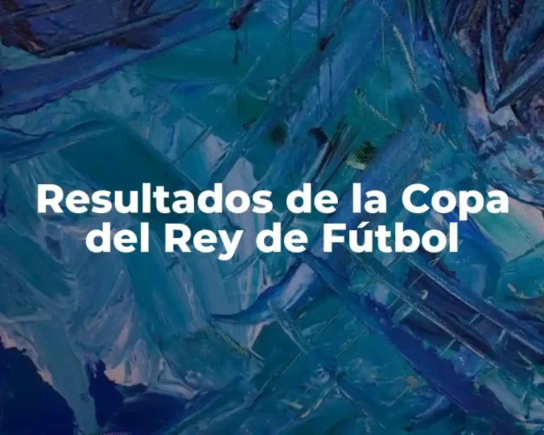 Resultados de la Copa del Rey de Fútbol