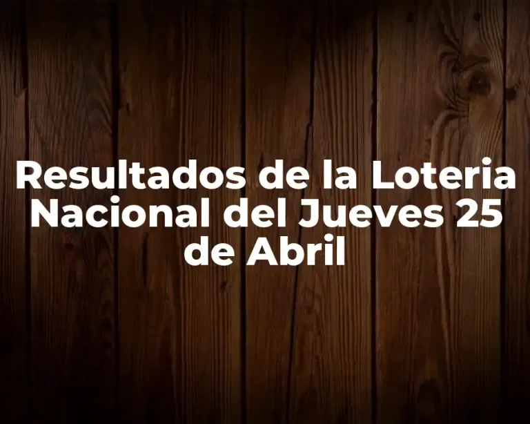 Resultados de la Loteria Nacional del Jueves 25 de Abril