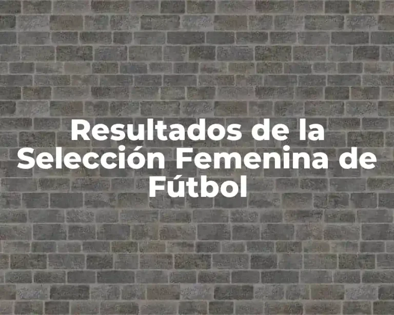 Resultados de la Selección Femenina de Fútbol