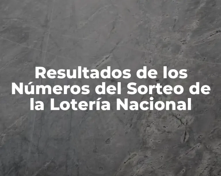 Resultados de los Números del Sorteo de la Lotería Nacional