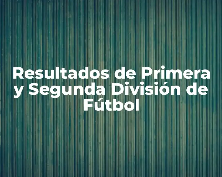Resultados de Primera y Segunda División de Fútbol