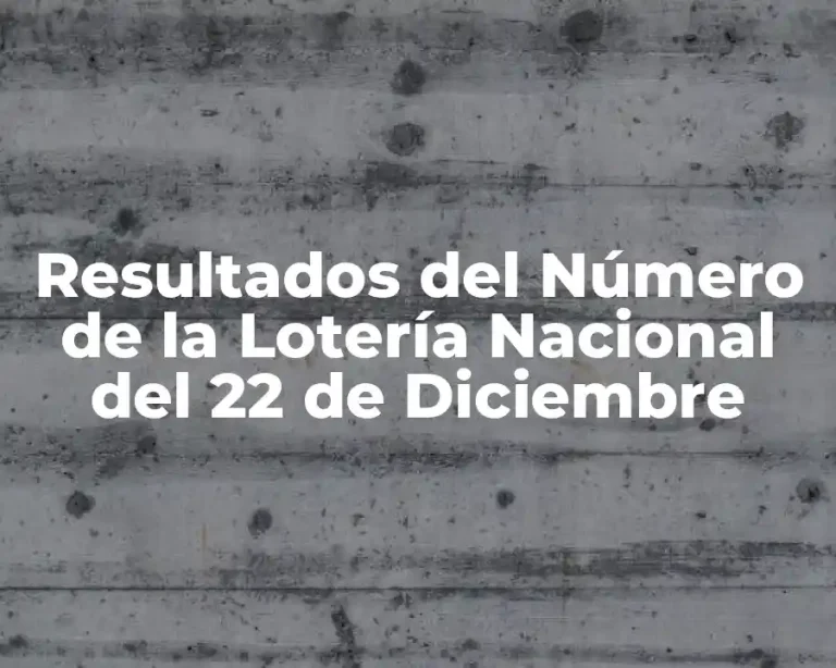 Resultados del Número de la Lotería Nacional del 22 de Diciembre