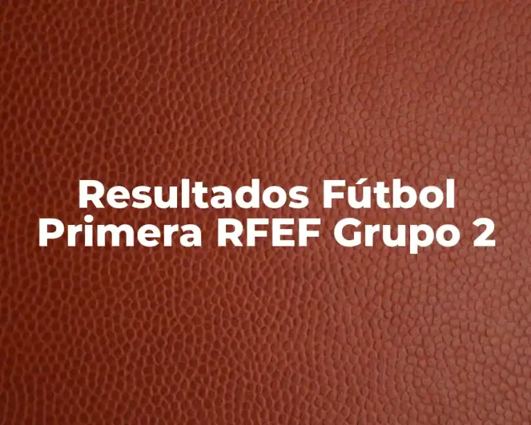 Resultados Fútbol Primera RFEF Grupo 2