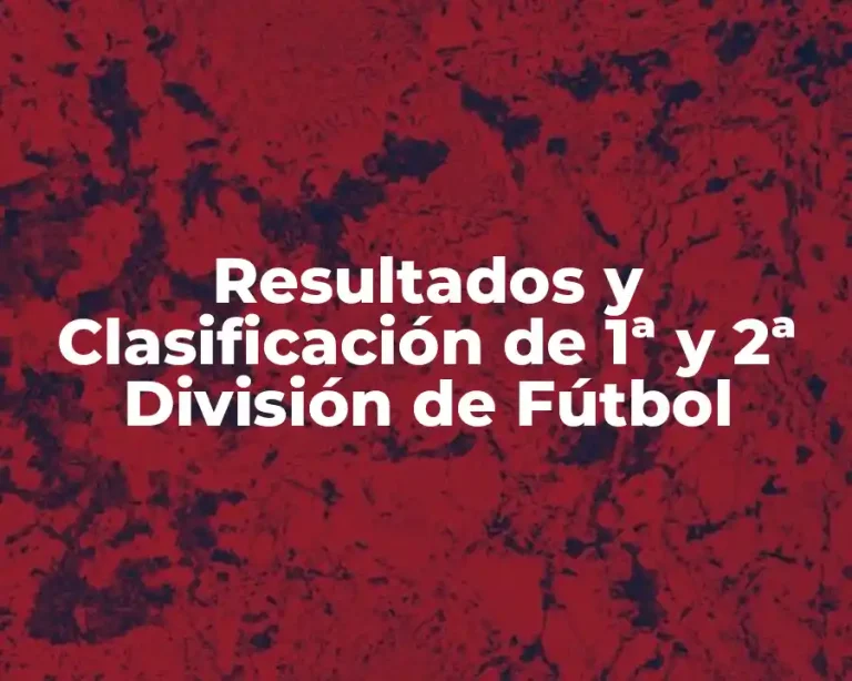 Resultados y Clasificación de 1ª y 2ª División de Fútbol
