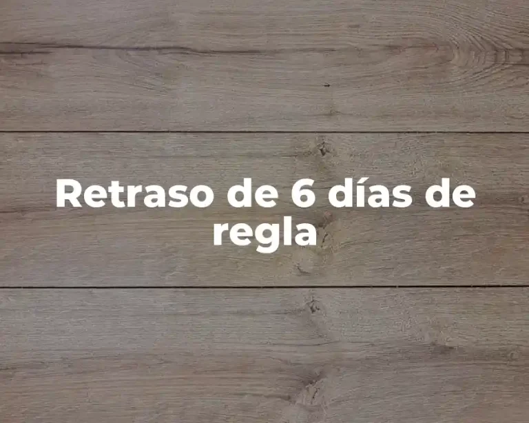 Retraso de 6 días de regla