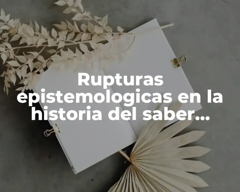 Rupturas epistemologicas en la historia del saber científico