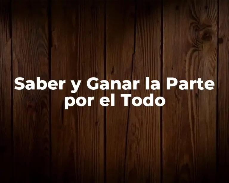 Saber y Ganar la Parte por el Todo