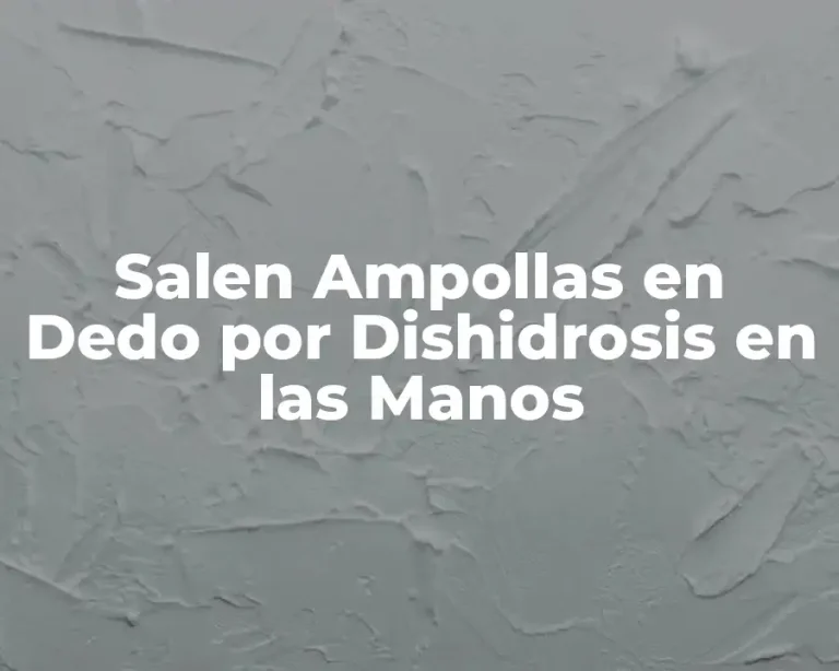 Salen Ampollas en Dedo por Dishidrosis en las Manos