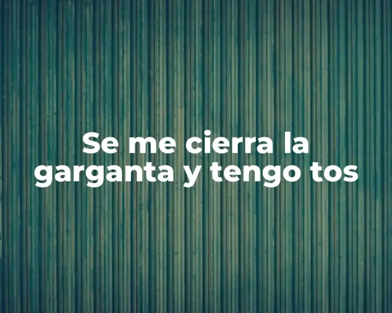 Se me cierra la garganta y tengo tos