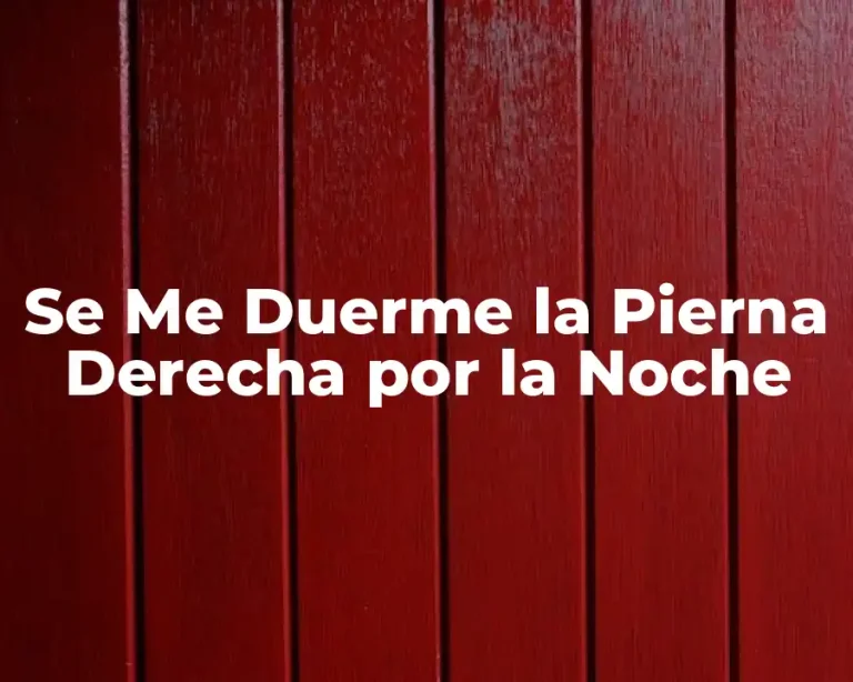 Se Me Duerme la Pierna Derecha por la Noche