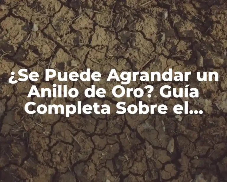 ¿Se Puede Agrandar un Anillo de Oro? Guía Completa Sobre el Tamaño de Anillos