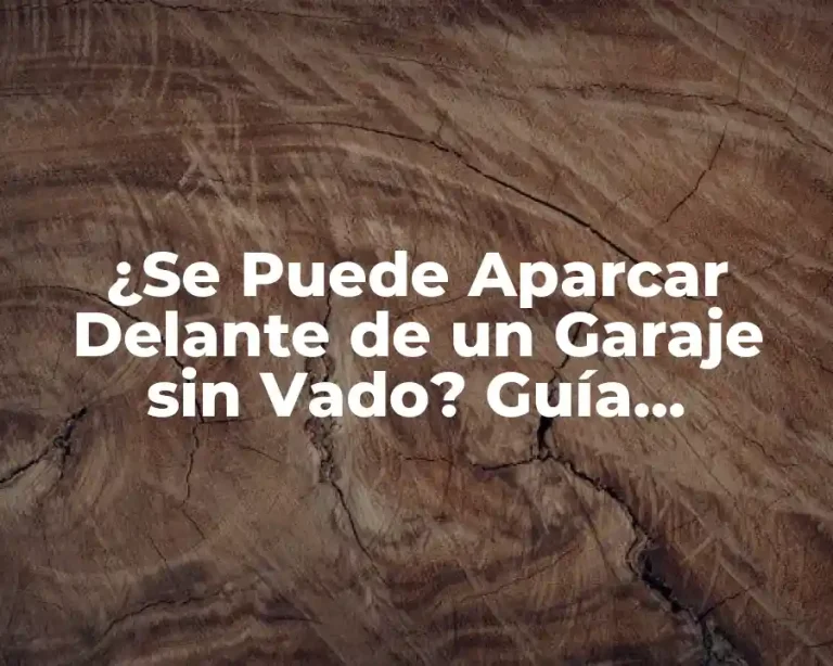 ¿Se Puede Aparcar Delante de un Garaje sin Vado? Guía Completa sobre Estacionamiento Seguro
