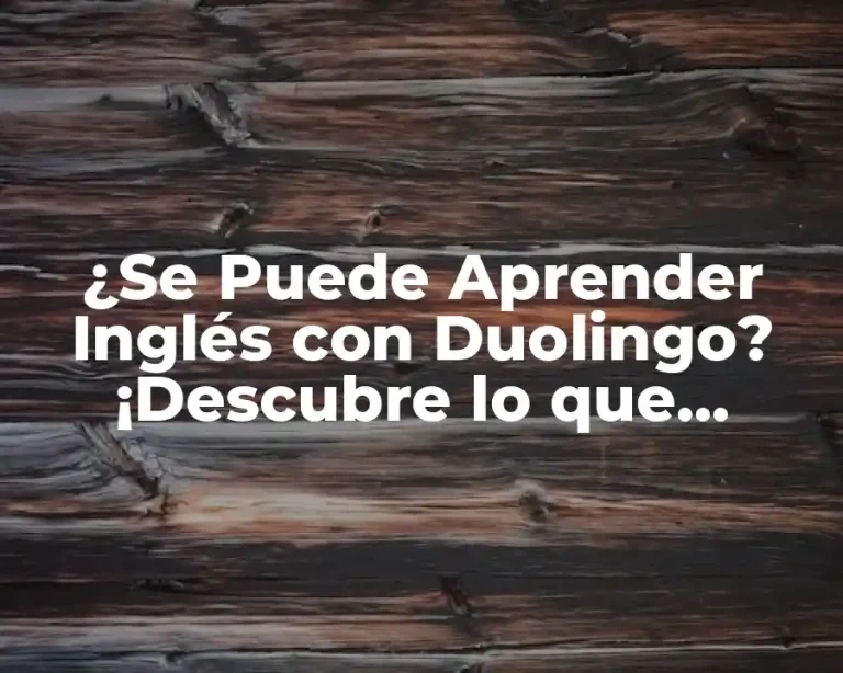 ¿Se Puede Aprender Inglés con Duolingo? ¡Descubre lo que Necesitas Saber!