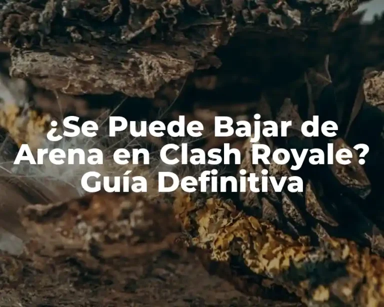 ¿Se Puede Bajar de Arena en Clash Royale? Guía Definitiva