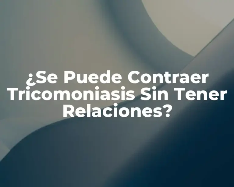 ¿Se Puede Contraer Tricomoniasis Sin Tener Relaciones?