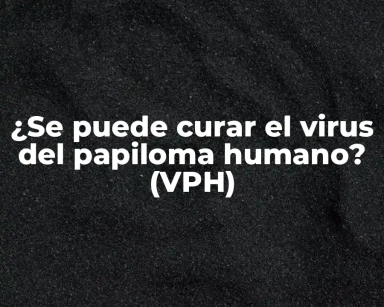 ¿Se puede curar el virus del papiloma humano? (VPH)