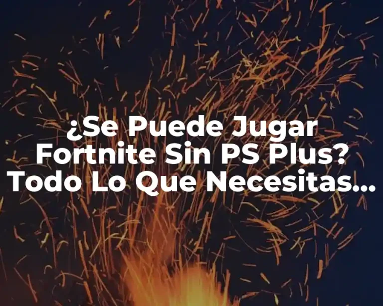 ¿Se Puede Jugar Fortnite Sin PS Plus? Todo Lo Que Necesitas Saber