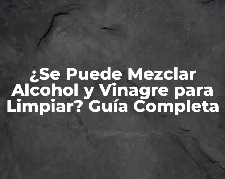 ¿Se Puede Mezclar Alcohol y Vinagre para Limpiar? Guía Completa