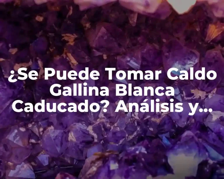 ¿Se Puede Tomar Caldo Gallina Blanca Caducado? Análisis y Consecuencias
