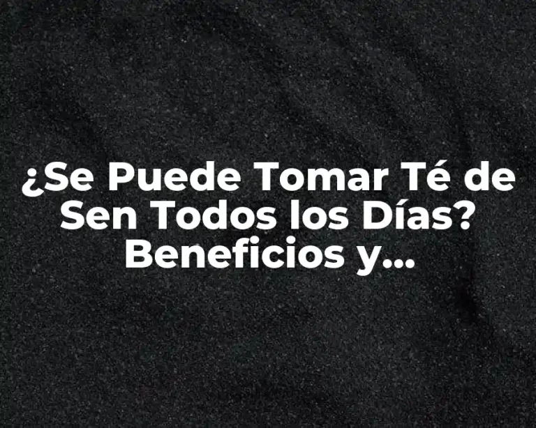 ¿Se Puede Tomar Té de Sen Todos los Días? Beneficios y Contraindicaciones