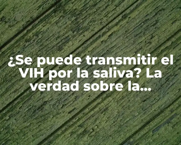 ¿Se puede transmitir el VIH por la saliva? La verdad sobre la transmisión del VIH