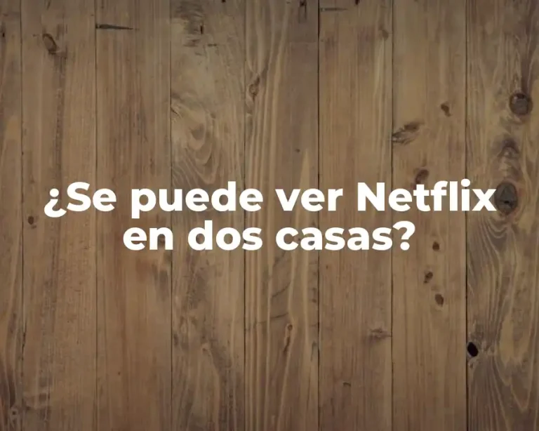 ¿Se puede ver Netflix en dos casas?