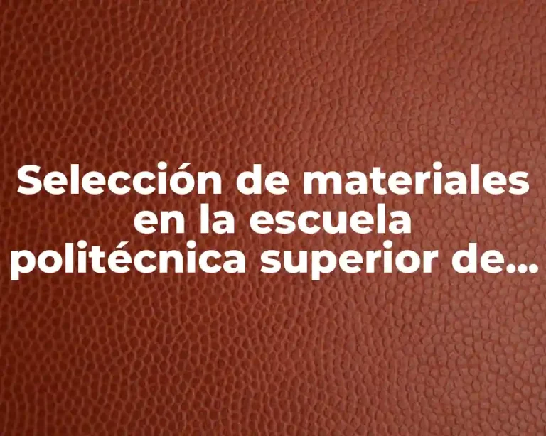 Selección de materiales en la escuela politécnica superior de ingeniería