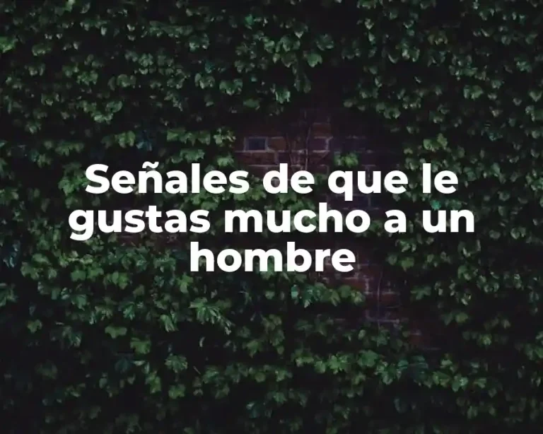 Señales de que le gustas mucho a un hombre