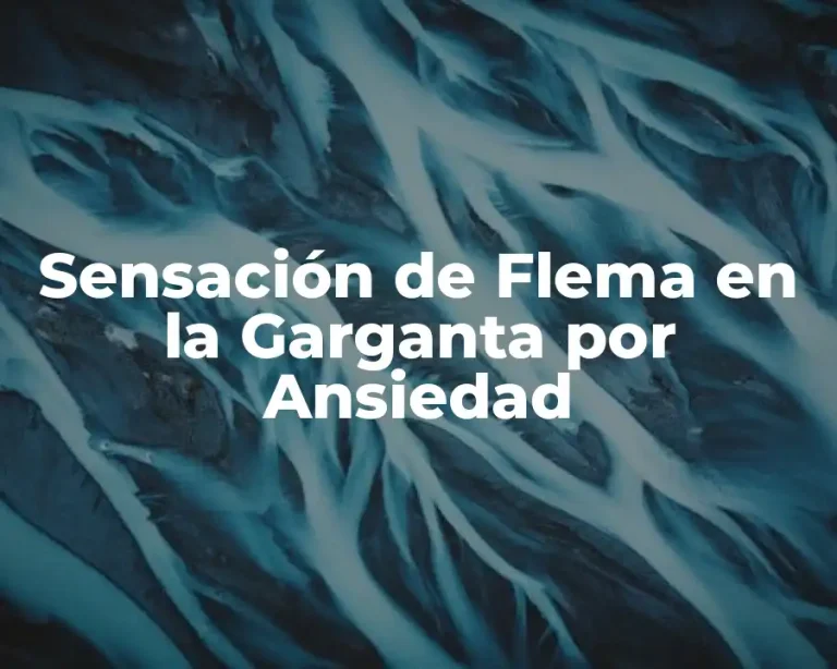 Sensación de Flema en la Garganta por Ansiedad
