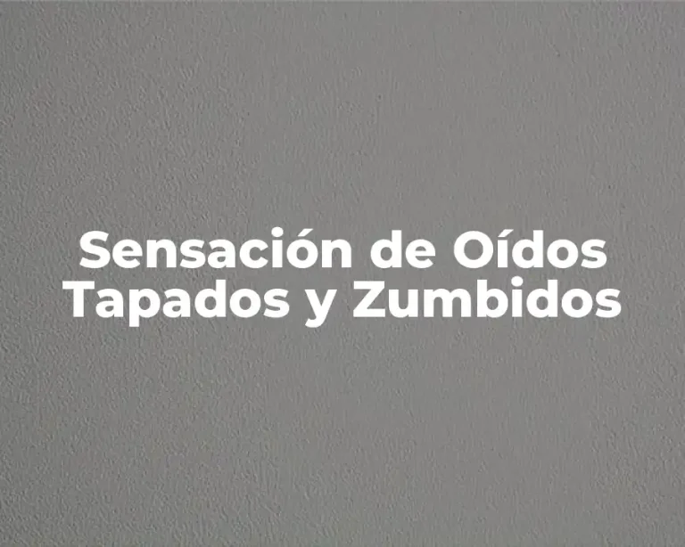 Sensación de Oídos Tapados y Zumbidos