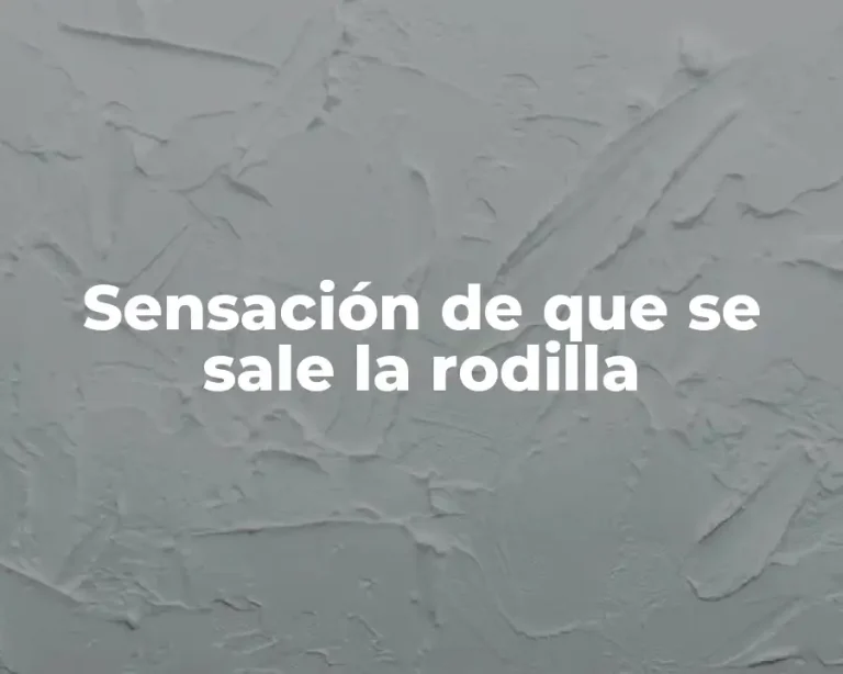 Sensación de que se sale la rodilla