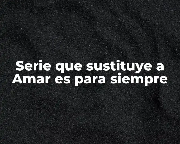Serie que sustituye a Amar es para siempre